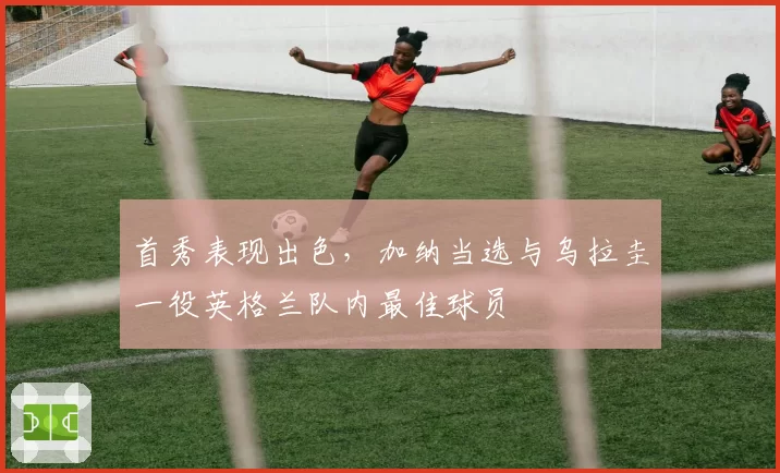 首秀表现出色,加纳当选与乌拉圭一役英格兰队内最佳球员