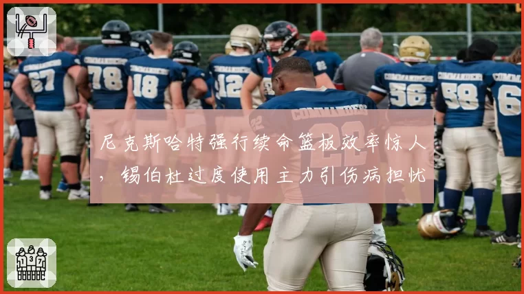 尼克斯哈特强行续命篮板效率惊人，锡伯杜过度使用主力引伤病担忧